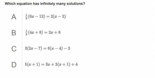 Which equation has infinitely many solutions?

A
}(62 - 12) = 2(4 – 2)
B
}(48 + 8) = 2+ 8
С
3(20