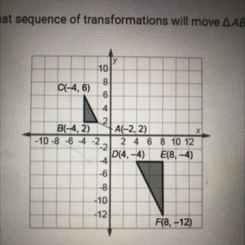 AABC DEF What sequence of transformations will move A ABC onto A DEF?

A. A dilation by a scale fa
