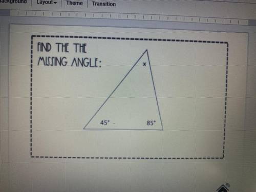 FIND THE THE
MISSING ANGLE:
X
45° 
85