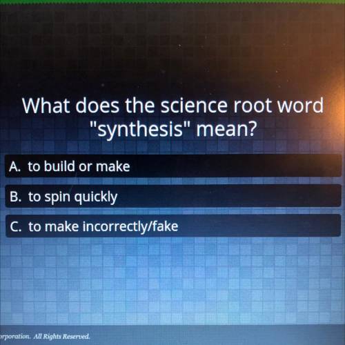 What does the science root word synthesis mean?

A- to build or make 
B- To spin quickly 
C- to