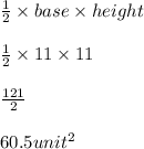 \frac{1}{2} \times base \times height\\\\\frac{1}{2} \times 11 \times 11\\ \\\frac{121}{2}\\\\60.5  unit ^2