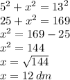 {5}^{2}  +  {x}^{2}  =  {13}^{2}  \\ 25 +  {x}^{2}  = 169 \\  {x}^{2}  = 169 - 25 \\   {x}^{2}  = 144 \\x =  \sqrt{144} \\ x = 12 \: dm