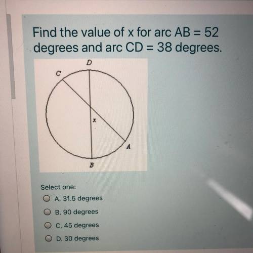 Find the value of x for arc AB = 52

degrees and arc CD = 38 degrees.
Select one:
O A. 31.5 degree