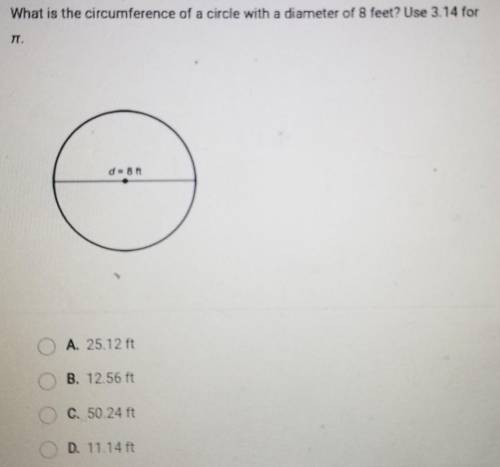 What is the circumference of a circle with a diameter of 8 feet? Use 3.14 for ON d=80 O A. 25.12 ft