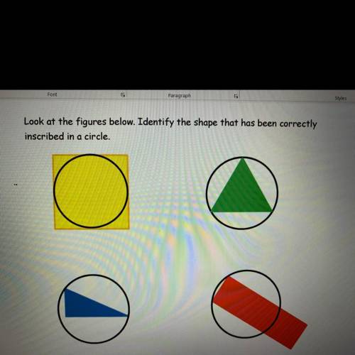 Look at the figures below. Identify the shape that has been correctly
inscribed in a circle.
