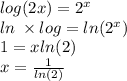 log(2x)  =  {2}^{x}  \\  ln \: \times   log =  ln( {2}^{x} )    \\ 1 = x ln(2)  \\ x =  \frac{1}{ ln(2) }