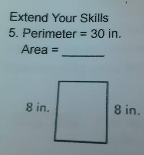 Extend Your Skills Perimeter = 30 in.Area = ?​