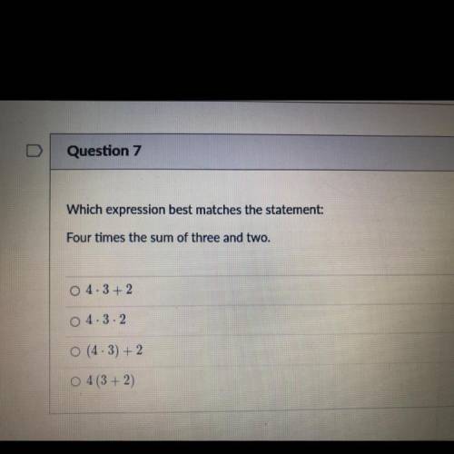 Which expression best matches the statement:

Four times the sum of three and two.
4x3+2
4x3x2
(4x