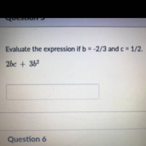 Evaluate the expression if b = -2/3 and c = 1/2.
2bc + 3b^2