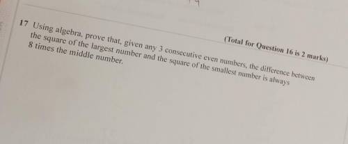 (Total for Question 16 is 2 marks)

17 Using algebra, prove that, given any 3 consecutive even num