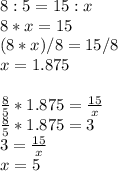 8:5=15:x\\8*x=15\\(8*x)/8=15/8\\x=1.875\\\\\frac{8}{5} *1.875=\frac{15}{x} \\\frac{8}{5} *1.875=3\\3=\frac{15}{x}\\x=5