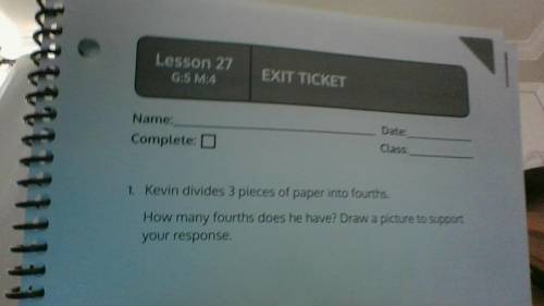 Kevin divides 3 pieces of paper into fourths. How many fourths does he have? Draw a picture to supp