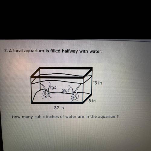 A local aquarium is filled halfway with water. how many cubic inches of water are in the aquarium?￼