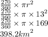 \frac{270}{360}  \times \pi {r}^{2}  \\  \frac{270}{360}  \times \pi \times  {13}^{2} \\  \frac{270}{360}   \times \pi \times 169 \\ 398.2 {km}^{2}