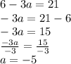 6 - 3a = 21 \\  - 3a = 21 - 6 \\  - 3a = 15 \\  \frac{ - 3a}{ - 3}  =  \frac{15}{ - 3}  \\ a =  - 5