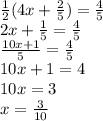 \frac{1}{2}(4x + \frac{2}{5} ) = \frac{4}{5}\\2x + \frac{1}{5}  = \frac{4}{5}\\\frac{10x + 1}{5} = \frac{4}{5}\\10x + 1= 4\\10x = 3\\x = \frac{3}{10}