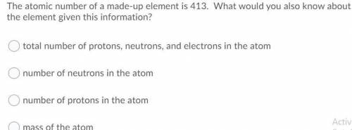 The atomic number of a made-up element is 413. What would you also know about this element with th