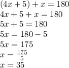 (4x + 5 )+ x = 180 \\ 4x + 5 + x = 180 \\ 5x + 5 = 180 \\ 5x =  180 - 5 \\ 5x = 175 \\ x =  \frac{175}{5}  \\ x = 35