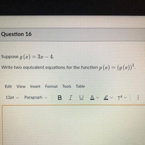 Suppose g(x) = 3x - 4.

Write two equivalent equations for the function p(x) = (g(x))2.
hey i’m pr