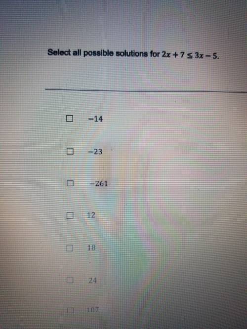 Select all possible solutions for 2x+7<=3x-5​