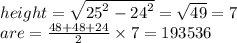 height =  \sqrt{ {25}^{2}  -  {24}^{2}  }  = \sqrt{49}   = 7 \\ are =  \frac{48 + 48 + 24}{2}  \times 7 = 193536