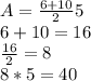A=\frac{6+10}{2} 5\\6+10=16\\\frac{16}{2} =8\\8*5=40