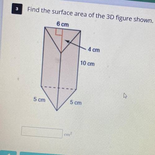 Find the surface area of the 3D figure shown.

0 Item 1
6 cm
0 Item 2
4 cm
Item 3
10 cm
0 Item 4
0