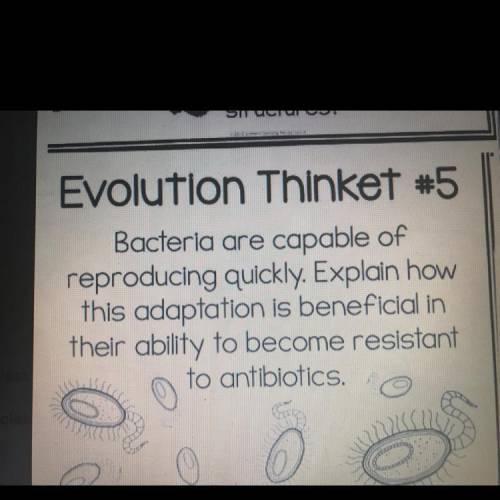 Bacteria are capable of

reproducing quickly. Explain how
this adaptation is beneficial in
their