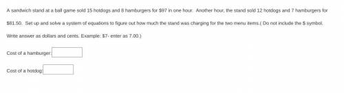 A sandwich stand at a ball game sold 15 hotdogs and 8 hamburgers for $97 in one hour. Another hour,