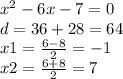 x {}^{2}  - 6x - 7 = 0 \\ d = 36 + 28 = 64 \\ x1 =  \frac{6 - 8}{2}  =  - 1 \\ x2 =  \frac{6 + 8}{2}  = 7