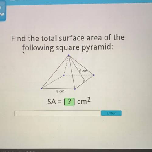 NO LINKS OR IMA REPORT U Find the total surface area of the

following square pyramid:
6 cm
8 cm
S