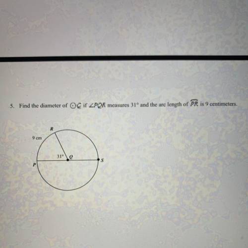 URGENT PLZ HELP

 
find the diameter of circle Q if angle PQR measures 31° and the arc length of PR