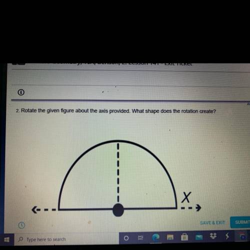 Due:

2. Rotate the given figure about the axis provided. What shape does the rotation create?
All