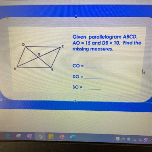 Given parallelogram ABCD, AO= 15 and DB = 10. Find the missing measures. Pls helpp there is a pictu