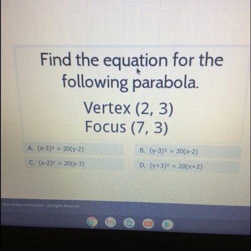 Find the equation for the
following parabola.
Vertex (2, 3)
Focus (7,3)
