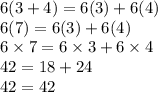 6(3 + 4) = 6(3) + 6(4) \\ 6(7) = 6(3) + 6(4) \\ 6 \times 7 = 6 \times 3 + 6 \times 4 \\ 42 = 18 + 24 \\ 42 = 42