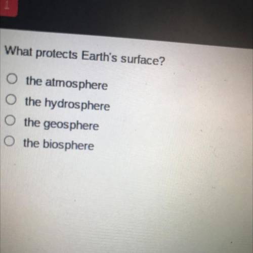 What protects Earth's surface?

O the atmosphere
o the hydrosphere
O the geosphere
O the biosphere