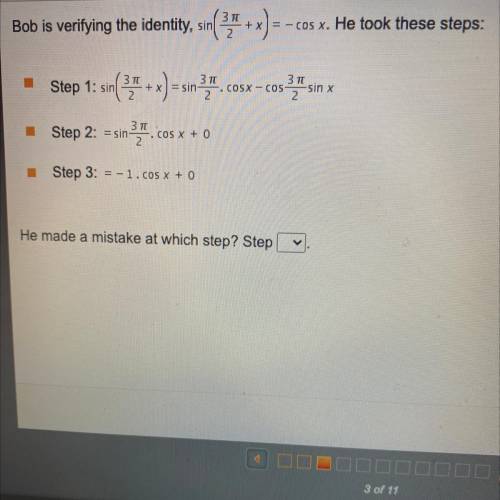 Bob is verifying the identity, sin
(Зpi/2+ x) = - cos x. He took these steps: