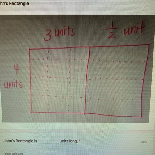 John’s Rectangle is _____ units long.

John’s Rectangle is _____ units wide. 
The area of John’s r