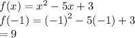 f(x) =  {x}^{2}  - 5x + 3 \\ f( - 1) =  {( - 1)}^{2}  - 5( - 1) + 3 \\  = 9