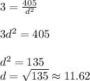 3=\frac{405}{d^2}\\\\3d^2=405\\\\d^2=135\\d=\sqrt{135}\approx 11.62