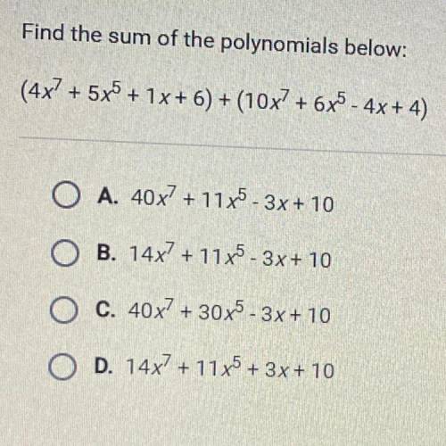 Find the sum of the polynomials below:

(4x) + 5x5 + 1x + 6) + (10x + 6x5 - 4x + 4)
O A. 40x? + 11