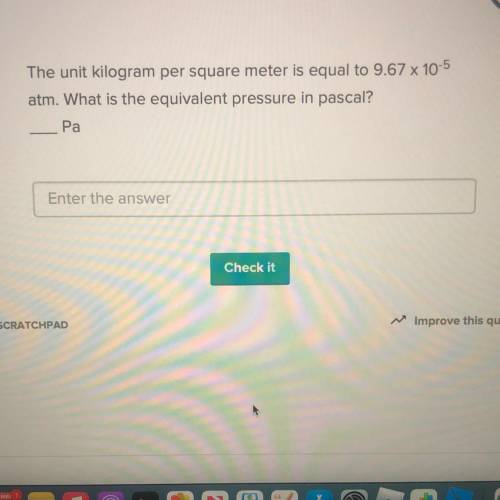 The unit kilogram per square meter is equal to 9.67 x 105

atm. What is the equivalent pressure in