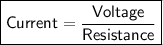 \boxed{\sf Current=\dfrac{Voltage}{Resistance}}