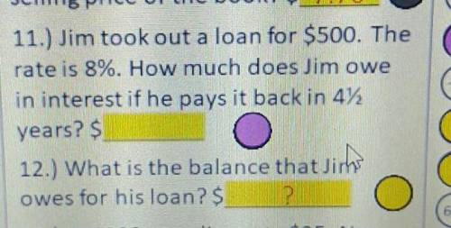 1) Jim took out a loan for $500. The rate is 8%. How much does Jim owe in interest if he pays it ba