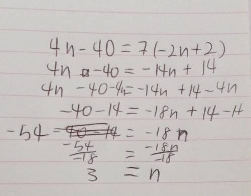 Solve for n:
4n-40=7(-2n+2)