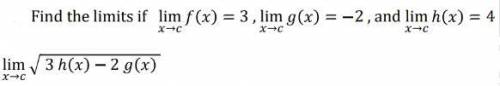 PLEASE PLEASE HELP Find the limits if lim f(x)=3, lim g(x)=-2, and lim h(x)=4