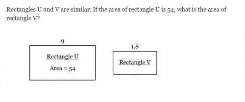 Rectangles U and V are similar. If the area of rectangle U is 54, what is the area of rectangle V?