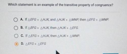 Which statement is an example of the transitive property of congruence? A. If AEFG = AHJK, and AHJK