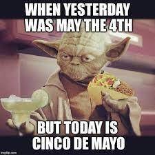 I need Cince De Mayo memes please lol

Please make sure that they are CLEAN!!
thanks, and may the 4